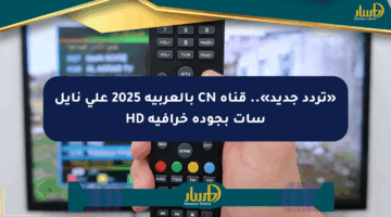 «تردد جديد».. قناة CN بالعربية 2025 على نايل سات بجودة خرافية HD